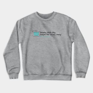 sewing each day keeps the crazy away Crewneck Sweatshirt